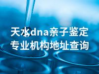 天水dna亲子鉴定专业机构地址查询