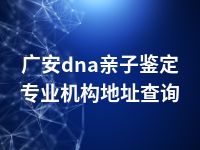 广安dna亲子鉴定专业机构地址查询