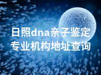 日照dna亲子鉴定专业机构地址查询