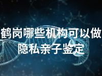 鹤岗哪些机构可以做隐私亲子鉴定