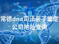 常德dna司法亲子鉴定公司地址查询