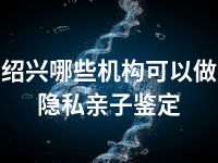 绍兴哪些机构可以做隐私亲子鉴定