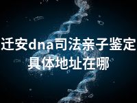 迁安dna司法亲子鉴定具体地址在哪