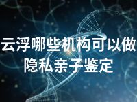 云浮哪些机构可以做隐私亲子鉴定