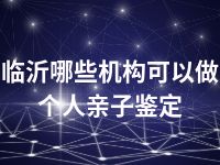 临沂哪些机构可以做个人亲子鉴定