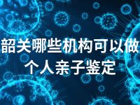 韶关哪些机构可以做个人亲子鉴定