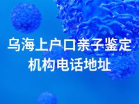 乌海上户口亲子鉴定机构电话地址