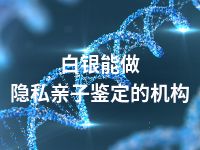 白银能做隐私亲子鉴定的机构