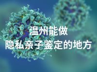 温州能做隐私亲子鉴定的地方