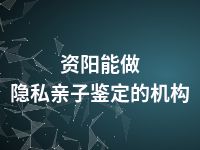 资阳能做隐私亲子鉴定的机构