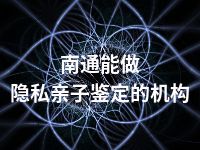 南通能做隐私亲子鉴定的机构