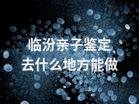 临汾亲子鉴定去什么地方能做