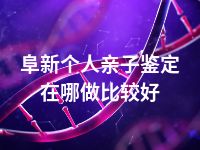 阜新个人亲子鉴定在哪做比较好