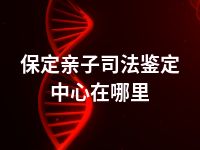 保定亲子司法鉴定中心在哪里