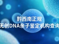 黔西南正规无创DNA亲子鉴定机构查询