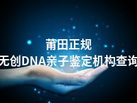 莆田正规无创DNA亲子鉴定机构查询