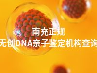 南充正规无创DNA亲子鉴定机构查询