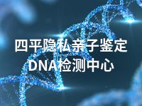 四平隐私亲子鉴定DNA检测中心