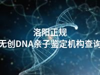 洛阳正规无创DNA亲子鉴定机构查询