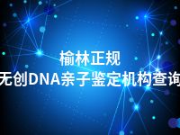 榆林正规无创DNA亲子鉴定机构查询