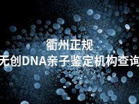 衢州正规无创DNA亲子鉴定机构查询