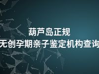 葫芦岛正规无创孕期亲子鉴定机构查询