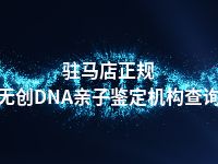 驻马店正规无创DNA亲子鉴定机构查询