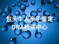 包头个人亲子鉴定DNA检测中心