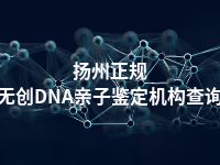 扬州正规无创DNA亲子鉴定机构查询