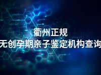 衢州正规无创孕期亲子鉴定机构查询