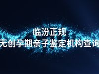 临汾正规无创孕期亲子鉴定机构查询