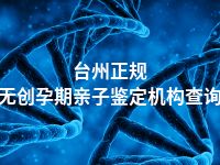 台州正规无创孕期亲子鉴定机构查询