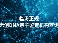 临汾正规无创DNA亲子鉴定机构查询