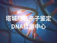 塔城隐私亲子鉴定DNA检测中心