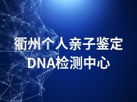 衢州个人亲子鉴定DNA检测中心