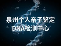 泉州个人亲子鉴定DNA检测中心