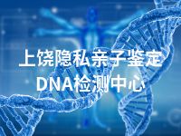 上饶隐私亲子鉴定DNA检测中心