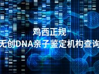 鸡西正规无创DNA亲子鉴定机构查询