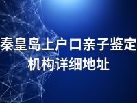 秦皇岛上户口亲子鉴定机构详细地址