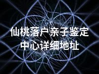 仙桃落户亲子鉴定中心详细地址