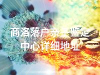 商洛落户亲子鉴定中心详细地址