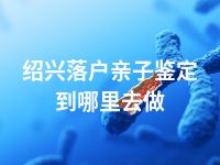 绍兴落户亲子鉴定到哪里去做