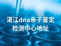 湛江dna亲子鉴定检测中心地址