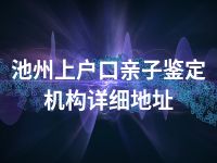 池州上户口亲子鉴定机构详细地址