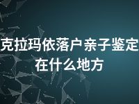 克拉玛依落户亲子鉴定在什么地方