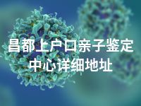 昌都上户口亲子鉴定中心详细地址