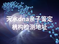 天水dna亲子鉴定机构检测地址