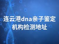 连云港dna亲子鉴定机构检测地址