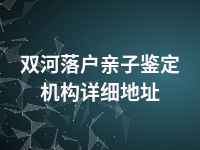 双河落户亲子鉴定机构详细地址