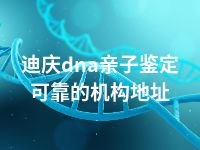 迪庆dna亲子鉴定可靠的机构地址